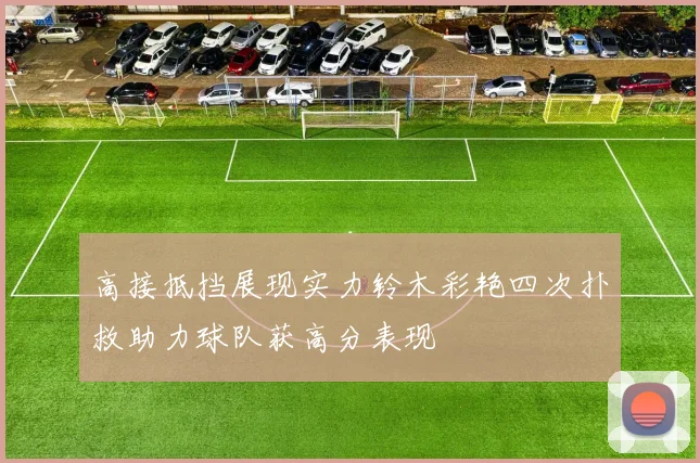 高接抵挡展现实力铃木彩艳四次扑救助力球队获高分表现