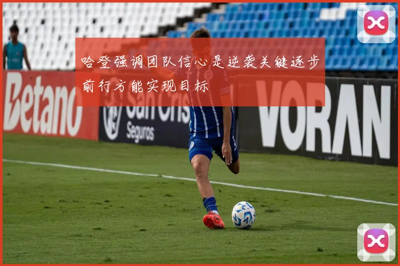 哈登强调团队信心是逆袭关键逐步前行方能实现目标