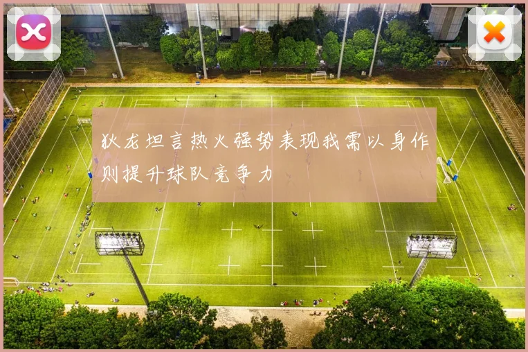 狄龙坦言热火强势表现我需以身作则提升球队竞争力
