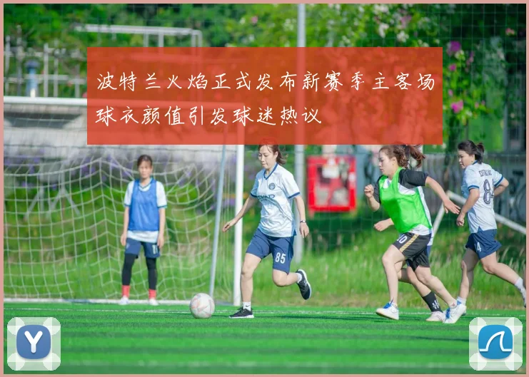 波特兰火焰正式发布新赛季主客场球衣颜值引发球迷热议